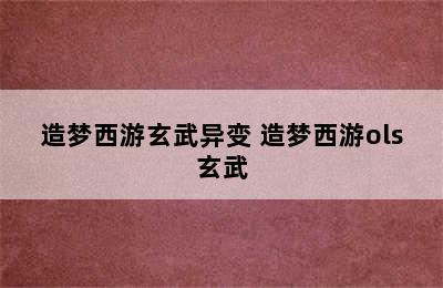 造梦西游玄武异变 造梦西游ols玄武